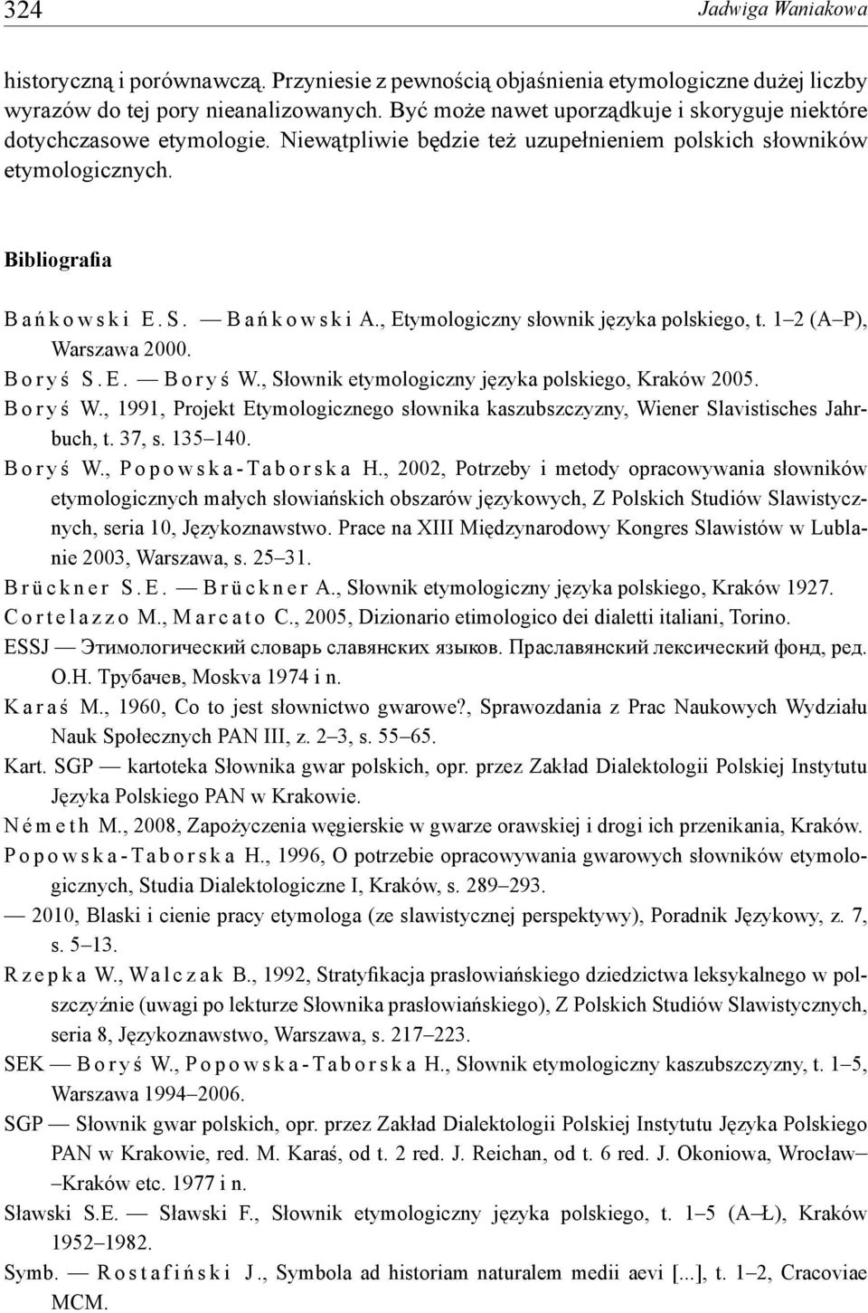 B a ń k o w s k i A., Etymologiczny słownik języka polskiego, t. 1 2 (A P), Warszawa 2000. B o r y ś S. E. B o r y ś W.