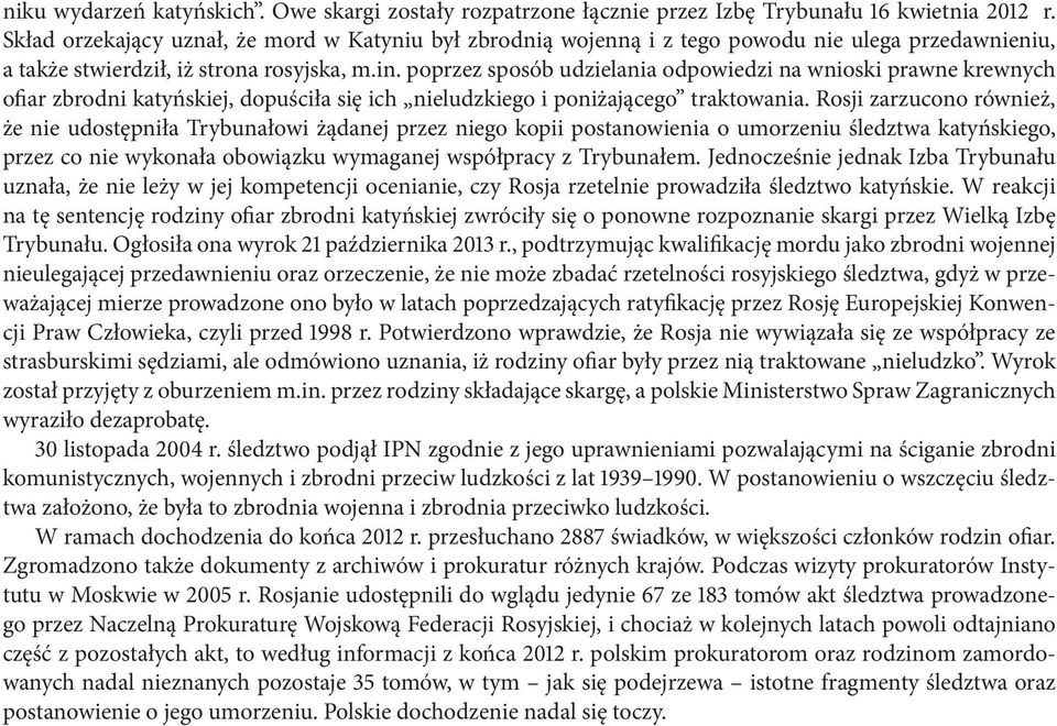 poprzez sposób udzielania odpowiedzi na wnioski prawne krewnych ofiar zbrodni katyńskiej, dopuściła się ich nieludzkiego i poniżającego traktowania.