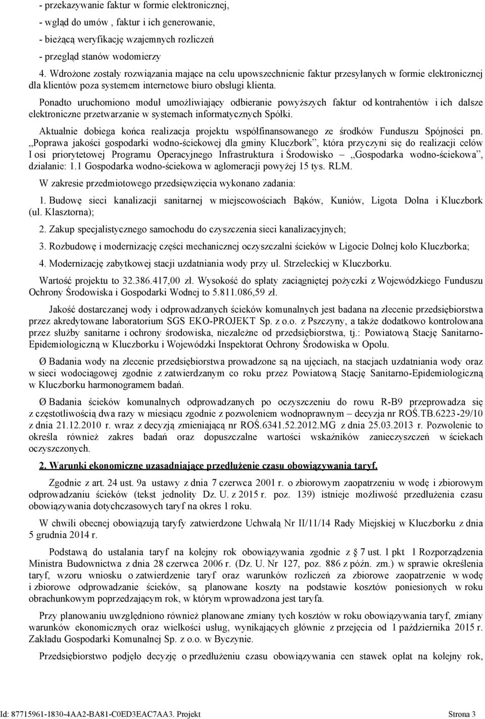 Ponadto uruchomiono moduł umożliwiający odbieranie powyższych faktur od kontrahentów i ich dalsze elektroniczne przetwarzanie w systemach informatycznych Spółki.