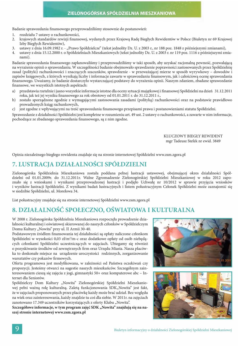 - Prawo Spółdzielcze (tekst jednolity Dz. U. z 2003 r., nr 188 poz. 1848 z późniejszymi zmianami), 4. ustawy z dnia 15.12.2000 r. o Spółdzielniach Mieszkaniowych (tekst jednolity Dz. U. z 2003 r. nr 119 poz.