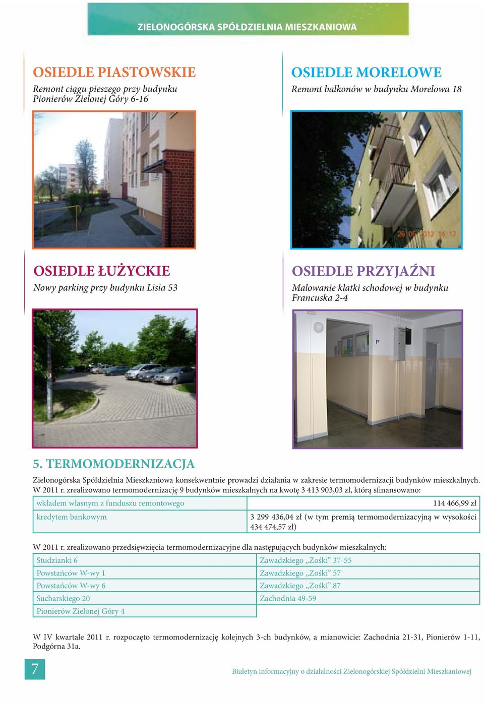 TERMOMODERNIZACJA Zielonogórska Spółdzielnia Mieszkaniowa konsekwentnie prowadzi działania w zakresie termomodernizacji budynków mieszkalnych. W 2011 r.