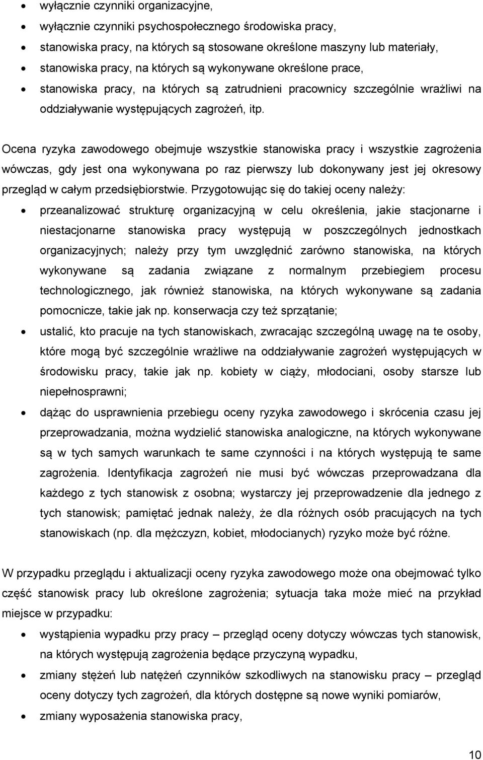 Ocena ryzyka zawodowego obejmuje wszystkie stanowiska pracy i wszystkie zagrożenia wówczas, gdy jest ona wykonywana po raz pierwszy lub dokonywany jest jej okresowy przegląd w całym przedsiębiorstwie.