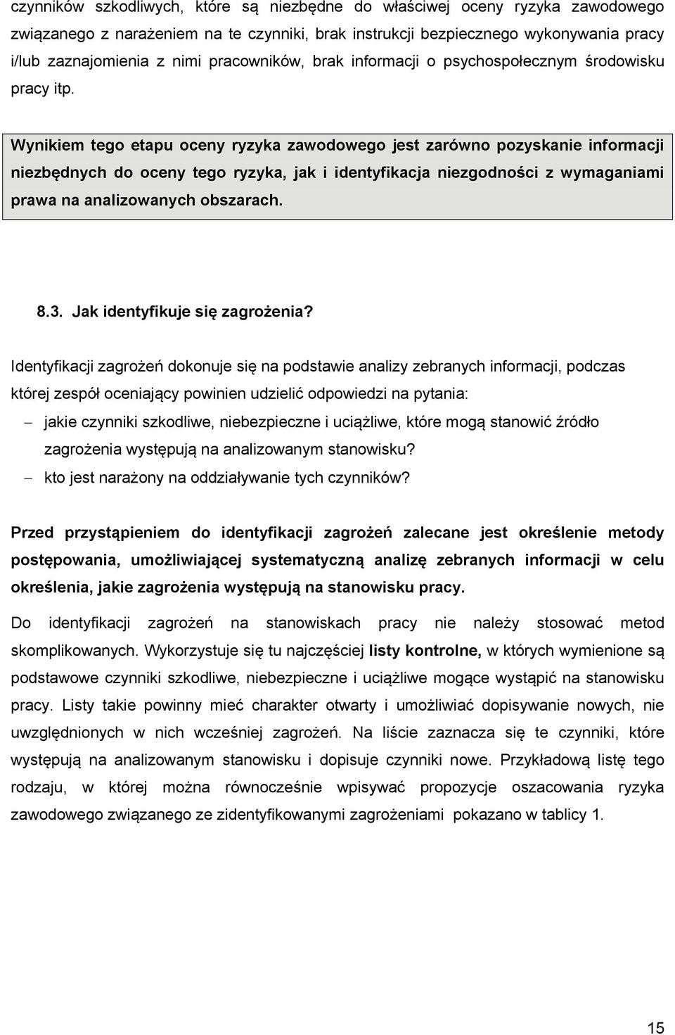 Wynikiem tego etapu oceny ryzyka zawodowego jest zarówno pozyskanie informacji niezbędnych do oceny tego ryzyka, jak i identyfikacja niezgodności z wymaganiami prawa na analizowanych obszarach. 8.3.