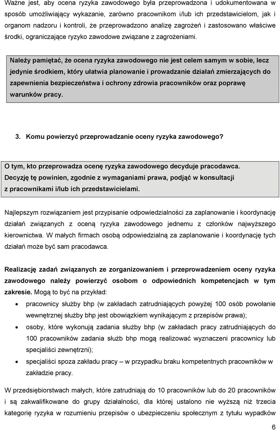 Należy pamiętać, że ocena ryzyka zawodowego nie jest celem samym w sobie, lecz jedynie środkiem, który ułatwia planowanie i prowadzanie działań zmierzających do zapewnienia bezpieczeństwa i ochrony