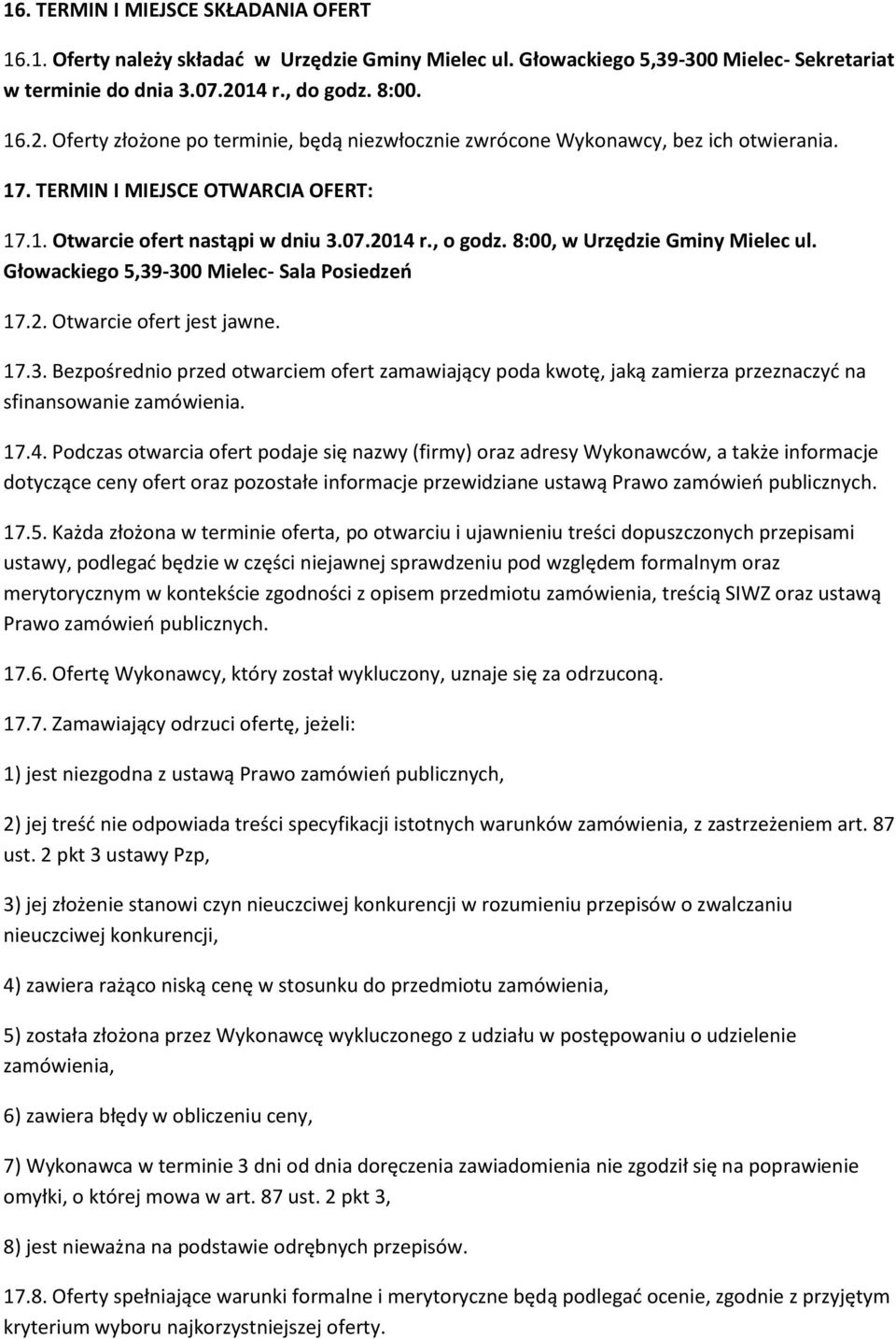 , o godz. 8:00, w Urzędzie Gminy Mielec ul. Głowackiego 5,39-300 Mielec- Sala Posiedzeń 17.2. Otwarcie ofert jest jawne. 17.3. Bezpośrednio przed otwarciem ofert zamawiający poda kwotę, jaką zamierza przeznaczyć na sfinansowanie zamówienia.