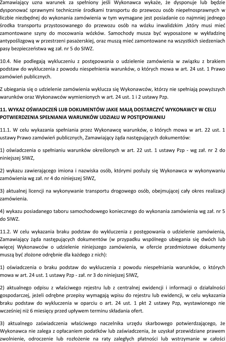 Samochody musza być wyposażone w wykładzinę antypoślizgową w przestrzeni pasażerskiej, oraz muszą mieć zamontowane na wszystkich siedzeniach pasy bezpieczeństwa wg zał. nr 5 do SIWZ. 10.4.