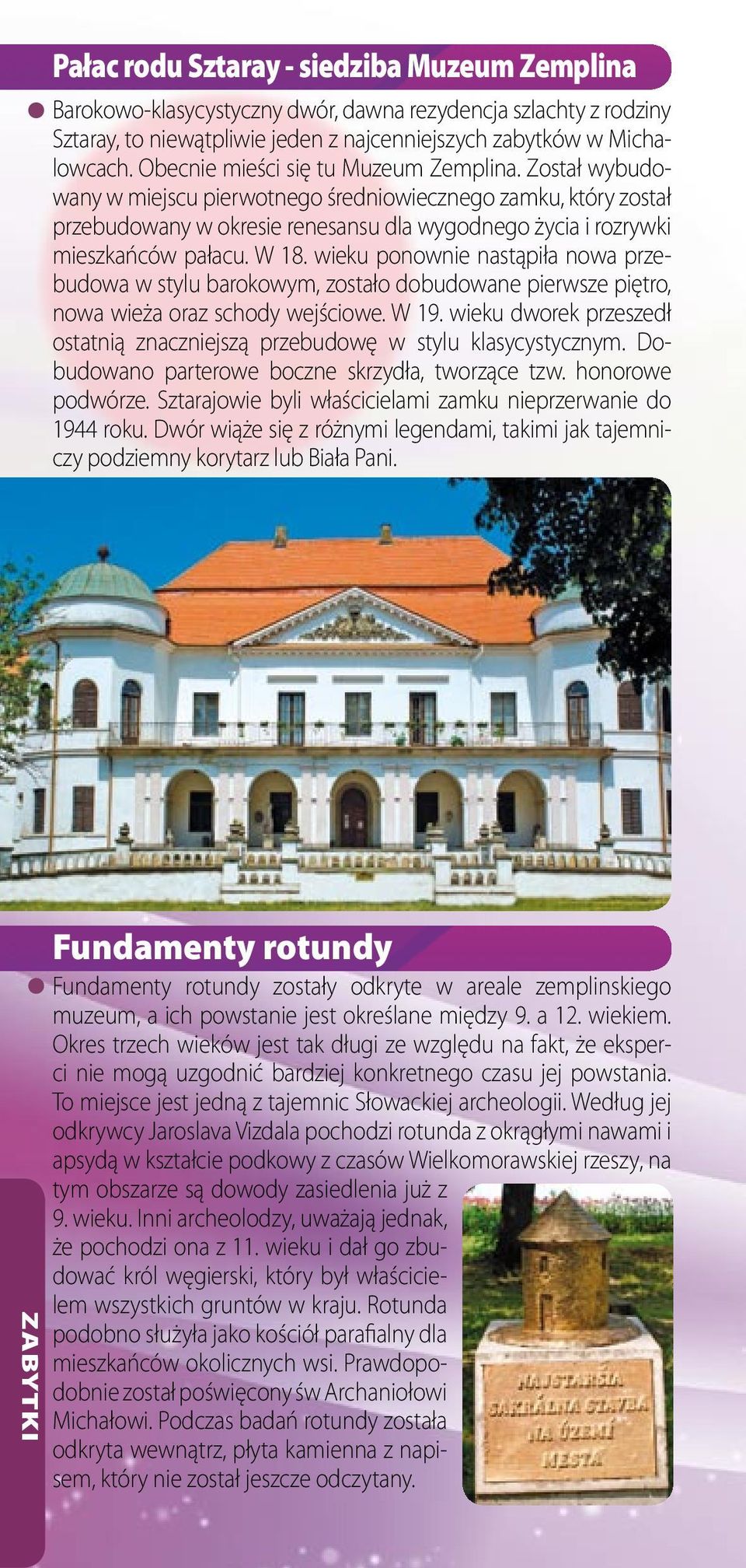 W 18. wieku ponownie nastąpiła nowa przebudowa w stylu barokowym, zostało dobudowane pierwsze piętro, nowa wieża oraz schody wejściowe. W 19.