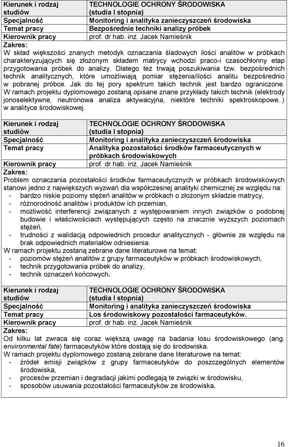 bezpośrednich technik analitycznych, które umożliwiają pomiar stężenia/ilości analitu bezpośrednio w pobranej próbce. Jak do tej pory spektrum takich technik jest bardzo ograniczone.