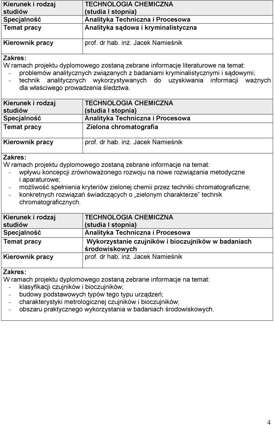 TECHNOLOGIA CHEMICZNA Analityka Techniczna i Procesowa Zielona chromatografia W ramach projektu dyplomowego zostaną zebrane informacje na temat: - wpływu koncepcji zrównoważonego rozwoju na nowe