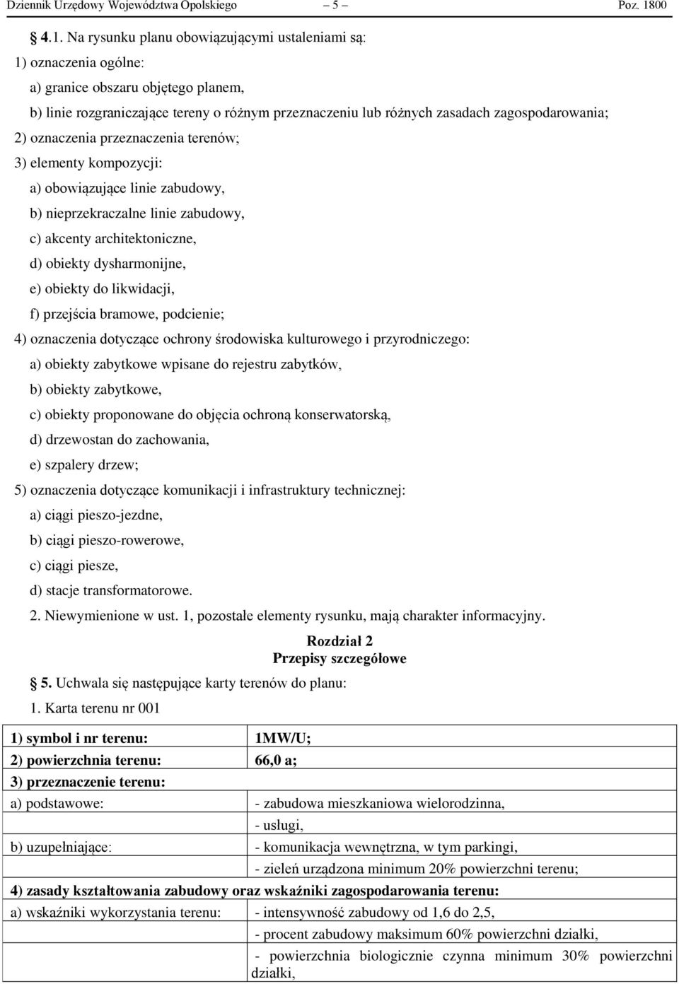 Na rysunku planu obowiązującymi ustaleniami są: 1) oznaczenia ogólne: a) granice obszaru objętego planem, b) linie rozgraniczające tereny o różnym przeznaczeniu lub różnych zasadach zagospodarowania;
