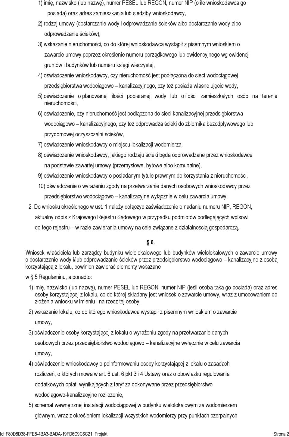 lub ewidencyjnego wg ewidencji gruntów i budynków lub numeru księgi wieczystej, 4) oświadczenie wnioskodawcy, czy nieruchomość jest podłączona do sieci wodociągowej przedsiębiorstwa wodociągowo