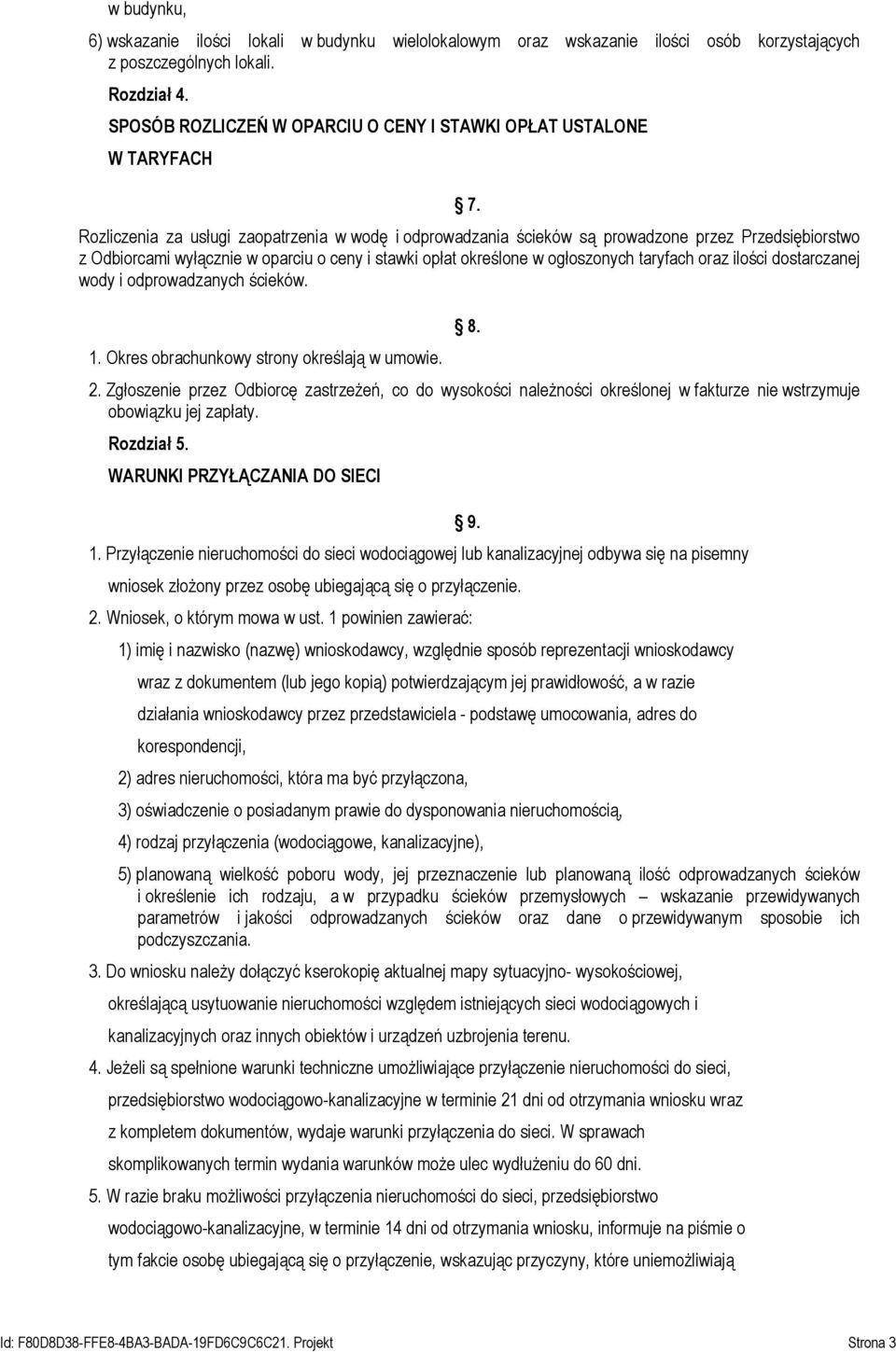 Rozliczenia za usługi zaopatrzenia w wodę i odprowadzania ścieków są prowadzone przez Przedsiębiorstwo z Odbiorcami wyłącznie w oparciu o ceny i stawki opłat określone w ogłoszonych taryfach oraz