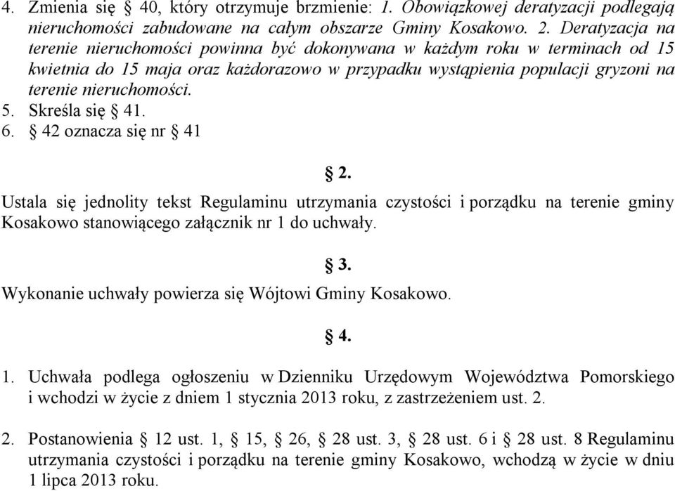 Skreśla się 41. 6. 42 oznacza się nr 41 2. Ustala się jednolity tekst Regulaminu utrzymania czystości i porządku na terenie gminy Kosakowo stanowiącego załącznik nr 1 do uchwały. 3.