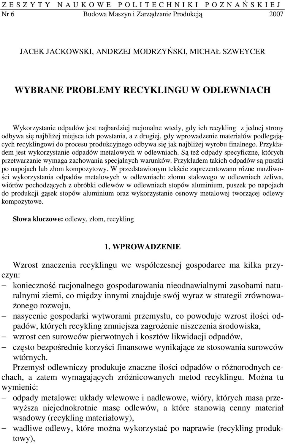 podlegających recyklingowi do procesu produkcyjnego odbywa się jak najbliżej wyrobu finalnego. Przykładem jest wykorzystanie odpadów metalowych w odlewniach.