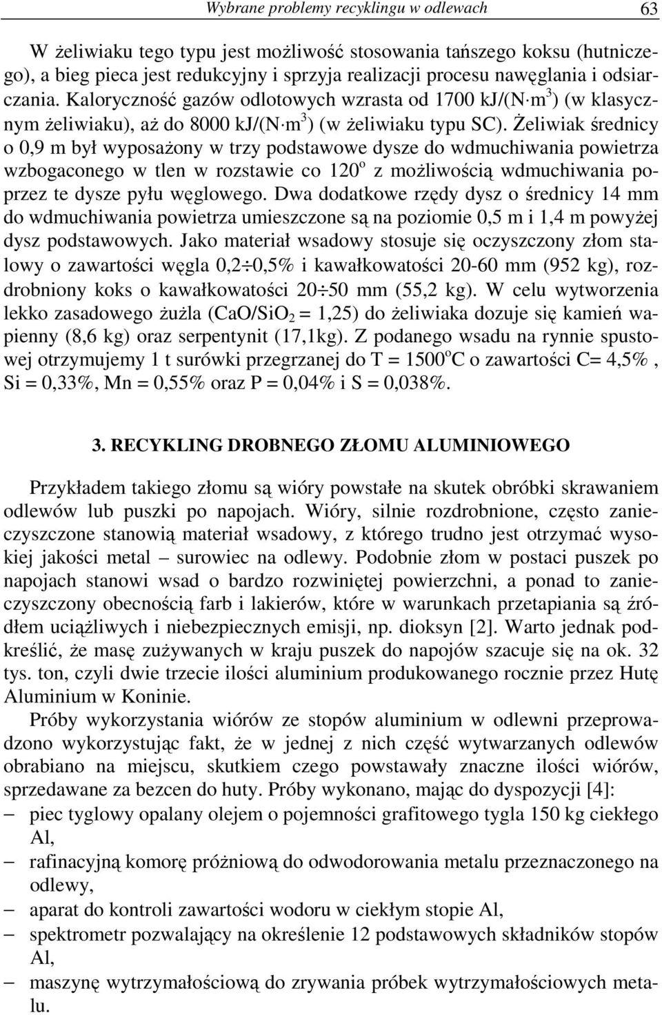 Żeliwiak średnicy o 0,9 m był wyposażony w trzy podstawowe dysze do wdmuchiwania powietrza wzbogaconego w tlen w rozstawie co 120 o z możliwością wdmuchiwania poprzez te dysze pyłu węglowego.