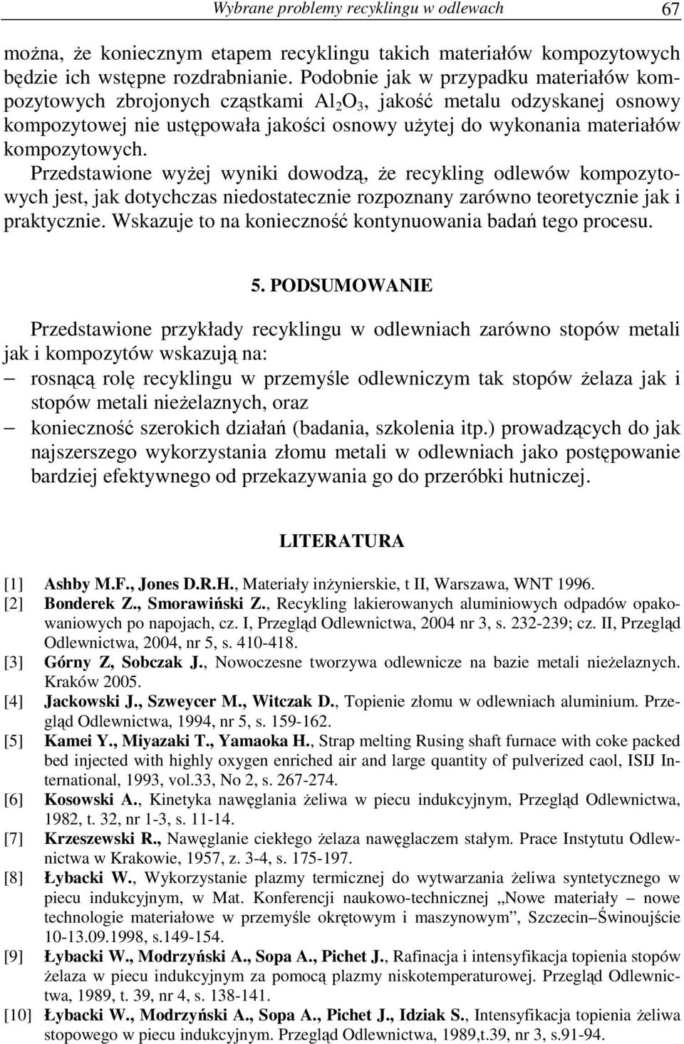 kompozytowych. Przedstawione wyżej wyniki dowodzą, że recykling odlewów kompozytowych jest, jak dotychczas niedostatecznie rozpoznany zarówno teoretycznie jak i praktycznie.