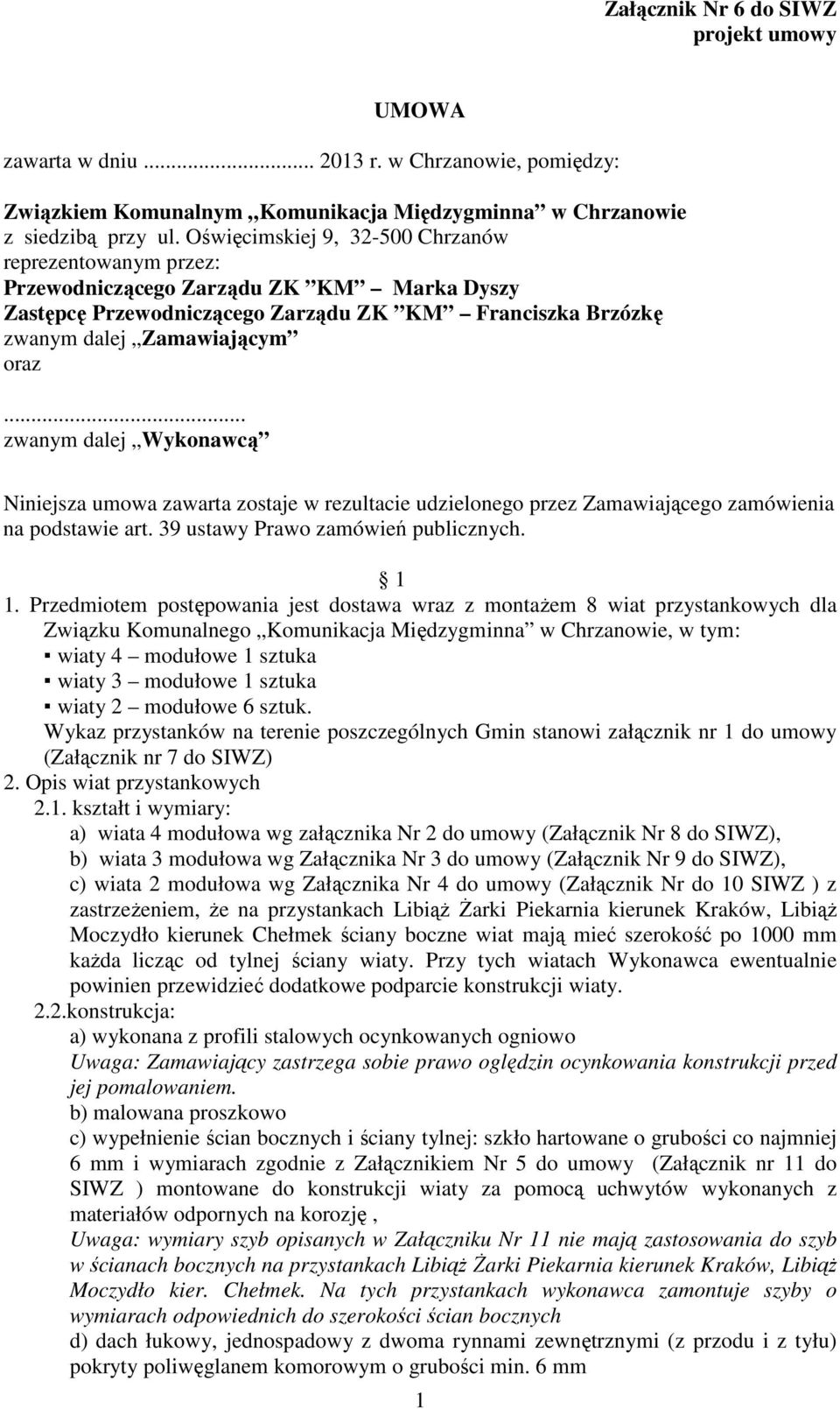 .. zwanym dalej Wykonawcą Niniejsza umowa zawarta zostaje w rezultacie udzielonego przez Zamawiającego zamówienia na podstawie art. 39 ustawy Prawo zamówień publicznych. 1 1.