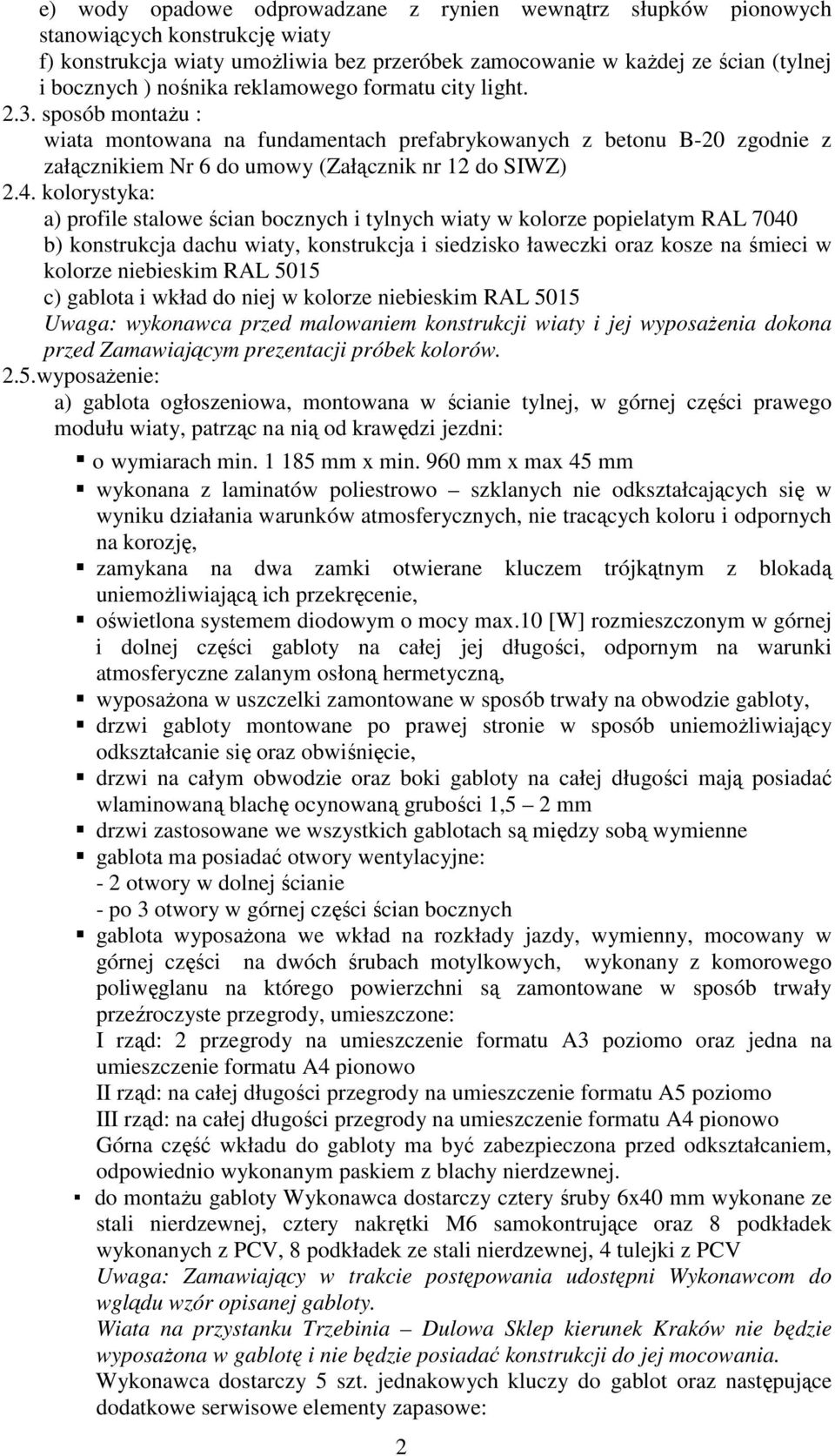 kolorystyka: a) profile stalowe ścian bocznych i tylnych wiaty w kolorze popielatym RAL 7040 b) konstrukcja dachu wiaty, konstrukcja i siedzisko ławeczki oraz kosze na śmieci w kolorze niebieskim RAL