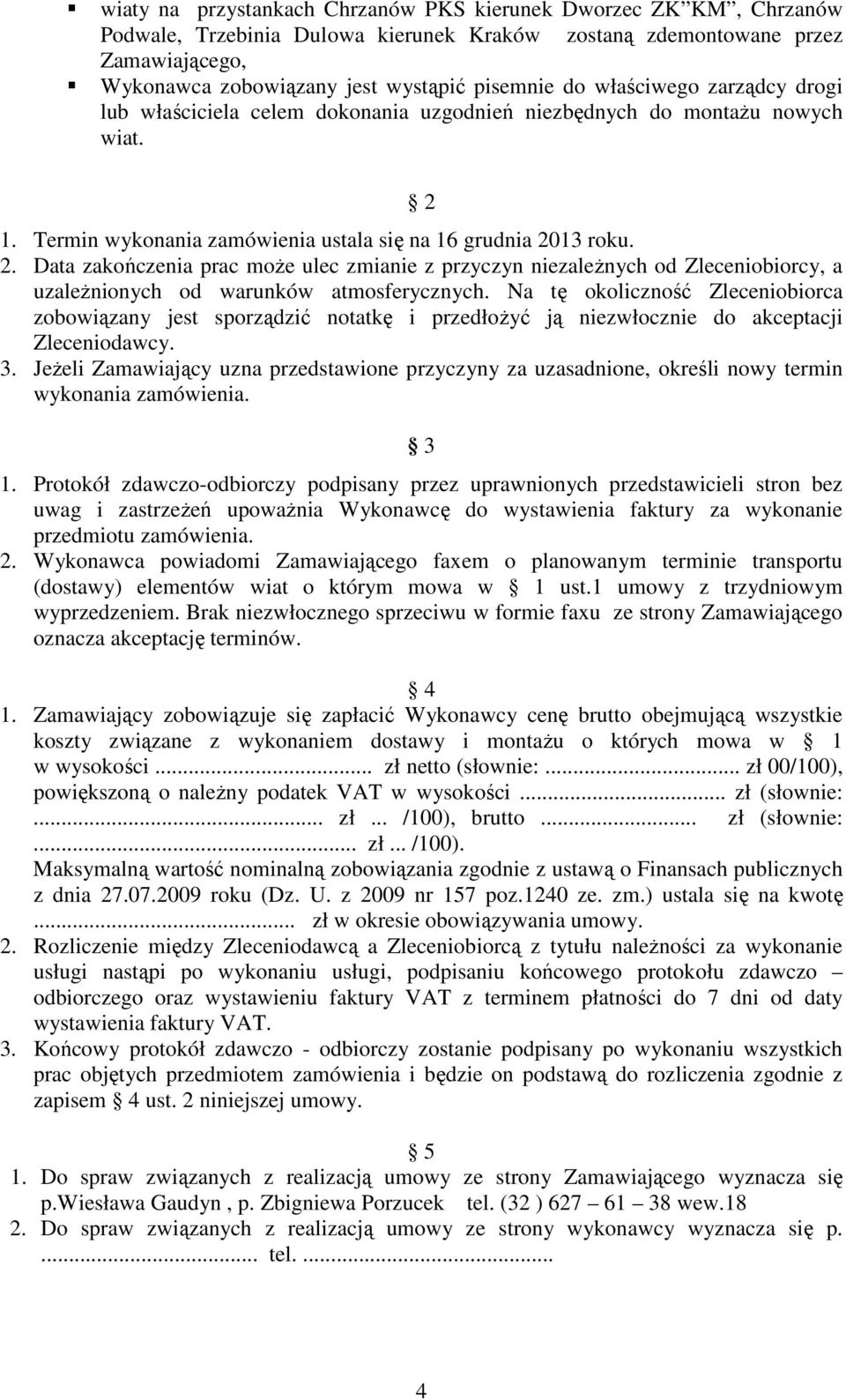 1. Termin wykonania zamówienia ustala się na 16 grudnia 2013 roku. 2. Data zakończenia prac może ulec zmianie z przyczyn niezależnych od Zleceniobiorcy, a uzależnionych od warunków atmosferycznych.