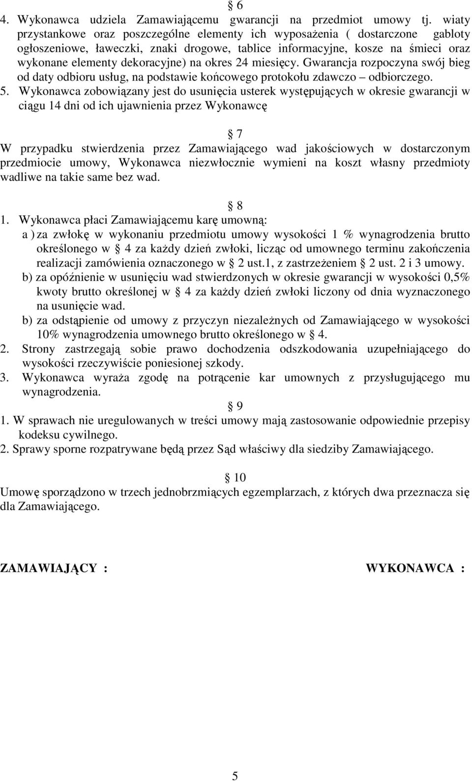 okres 24 miesięcy. Gwarancja rozpoczyna swój bieg od daty odbioru usług, na podstawie końcowego protokołu zdawczo odbiorczego. 5.