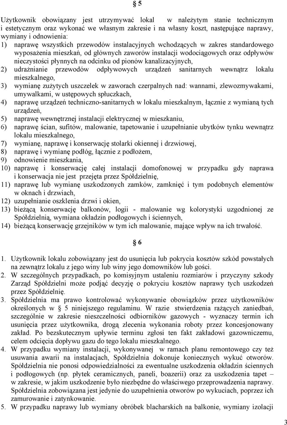 kanalizacyjnych, 2) udrażnianie przewodów odpływowych urządzeń sanitarnych wewnątrz lokalu mieszkalnego, 3) wymianę zużytych uszczelek w zaworach czerpalnych nad: wannami, zlewozmywakami, umywalkami,