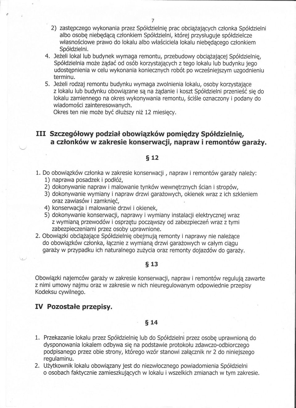 Jezeli lokal lub budynek wymaga remontu, przebudowy obciazajacej Spóldzielnie, Spóldzielnia moze zadac od osób korzystajacych z tego lokalu lub budynku jego udostepnienia w celu wykonania koniecznych