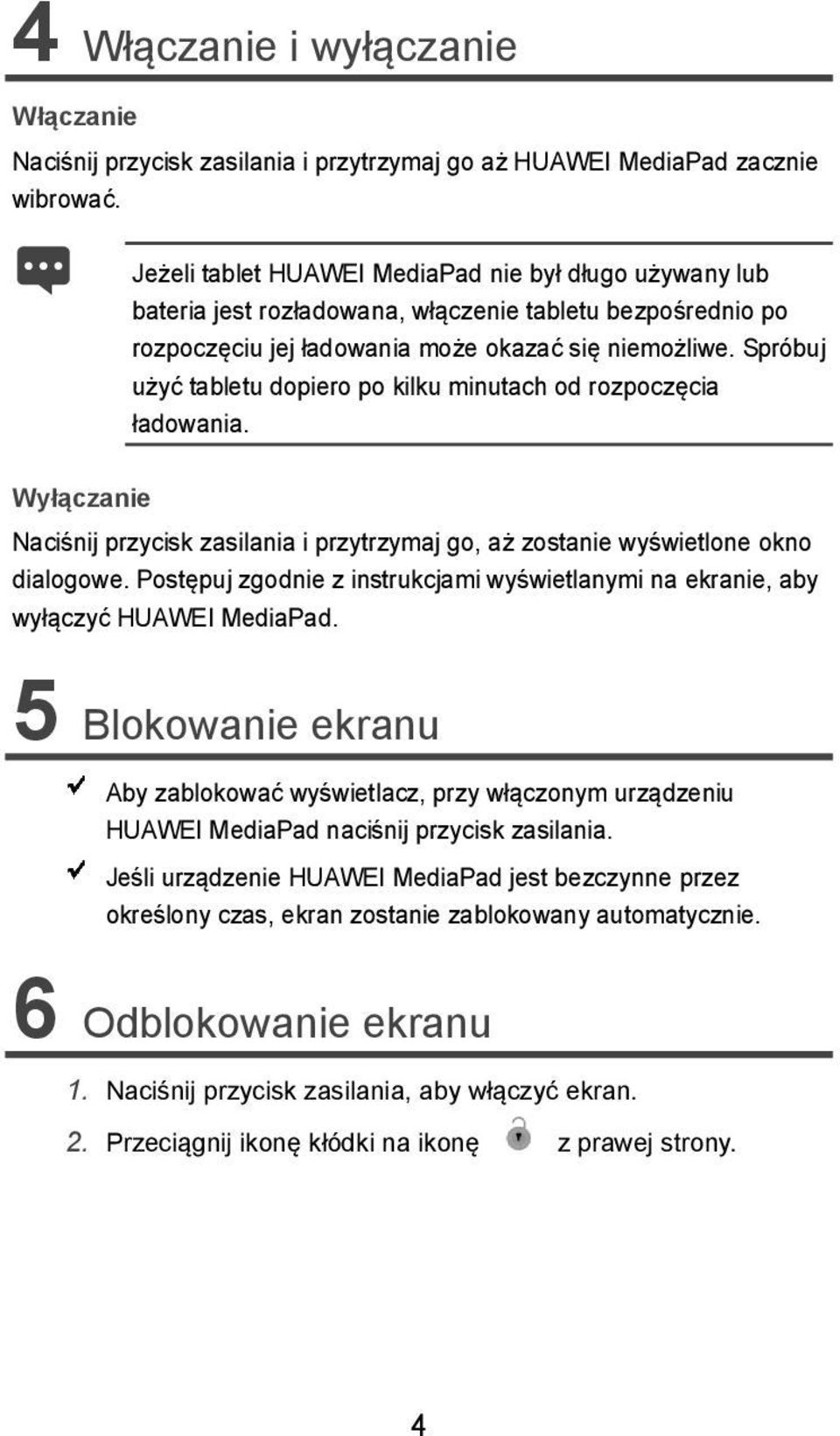 Spróbuj użyć tabletu dopiero po kilku minutach od rozpoczęcia ładowania. Wyłączanie Naciśnij przycisk zasilania i przytrzymaj go, aż zostanie wyświetlone okno dialogowe.