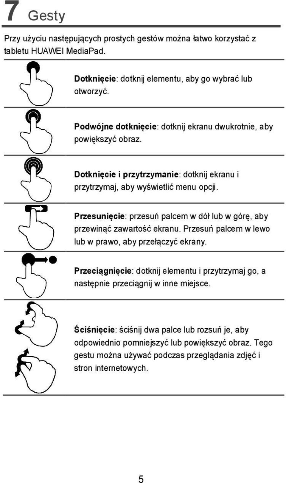 Przesunięcie: przesuń palcem w dół lub w górę, aby przewinąć zawartość ekranu. Przesuń palcem w lewo lub w prawo, aby przełączyć ekrany.