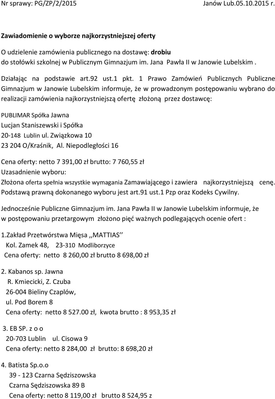 1 Prawo Zamówień Publicznych Publiczne Gimnazjum w Janowie Lubelskim informuje, że w prowadzonym postępowaniu wybrano do realizacji zamówienia najkorzystniejszą ofertę złożoną przez dostawcę: