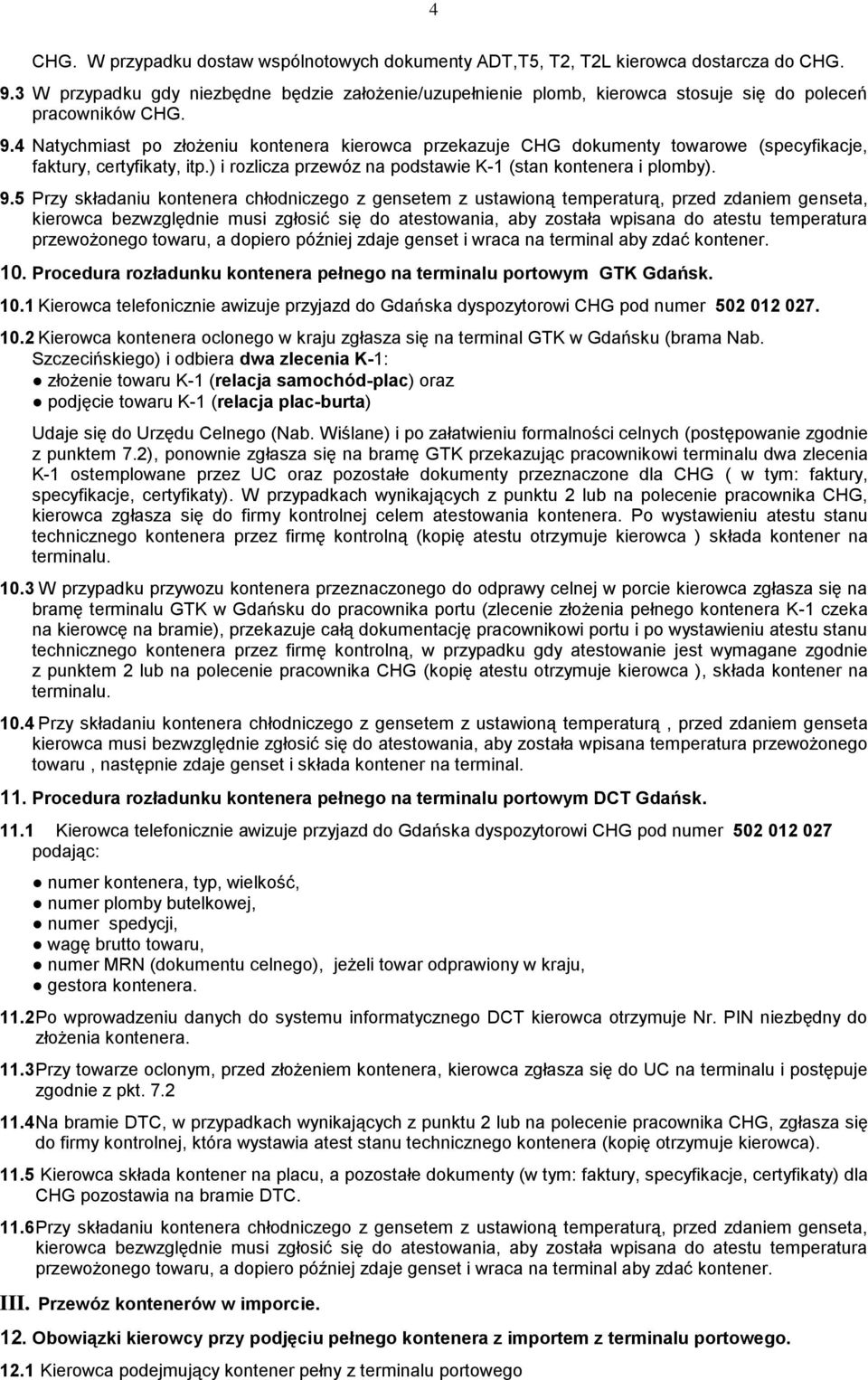 4 Natychmiast po złożeniu kontenera kierowca przekazuje CHG dokumenty towarowe (specyfikacje, faktury, certyfikaty, itp.) i rozlicza przewóz na podstawie K-1 (stan kontenera i plomby). 9.