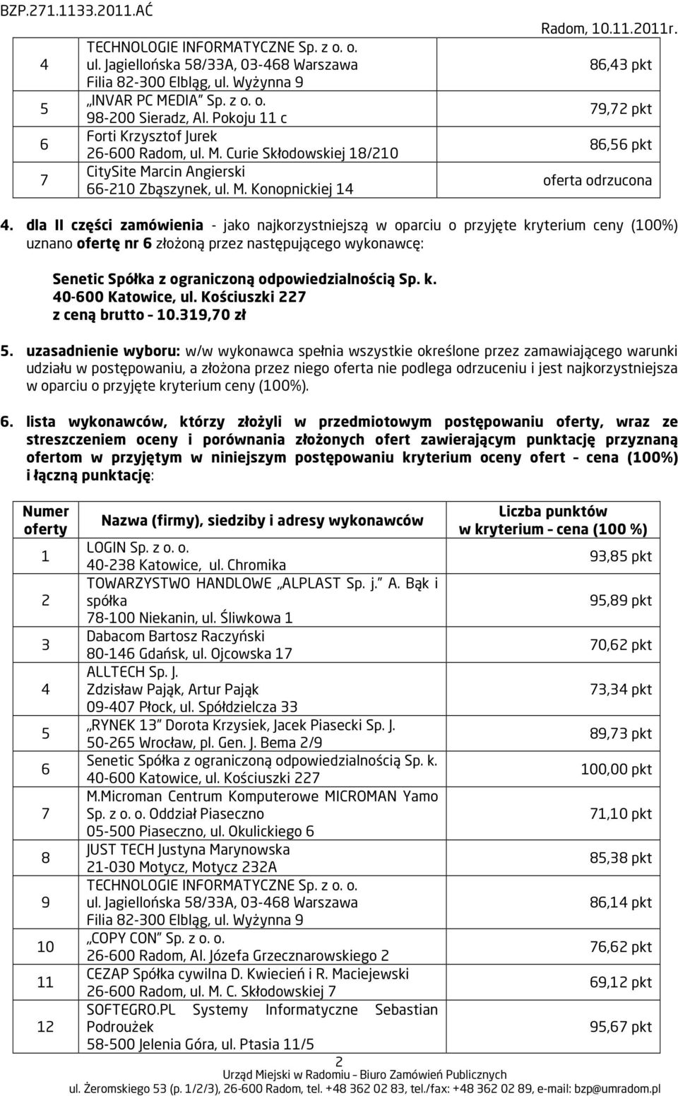 dla II części zamówienia - jako najkorzystniejszą w oparciu o przyjęte kryterium ceny (00%) uznano ofertę nr złożoną przez następującego wykonawcę: 0-00 Katowice, ul. Kościuszki z ceną brutto 0.