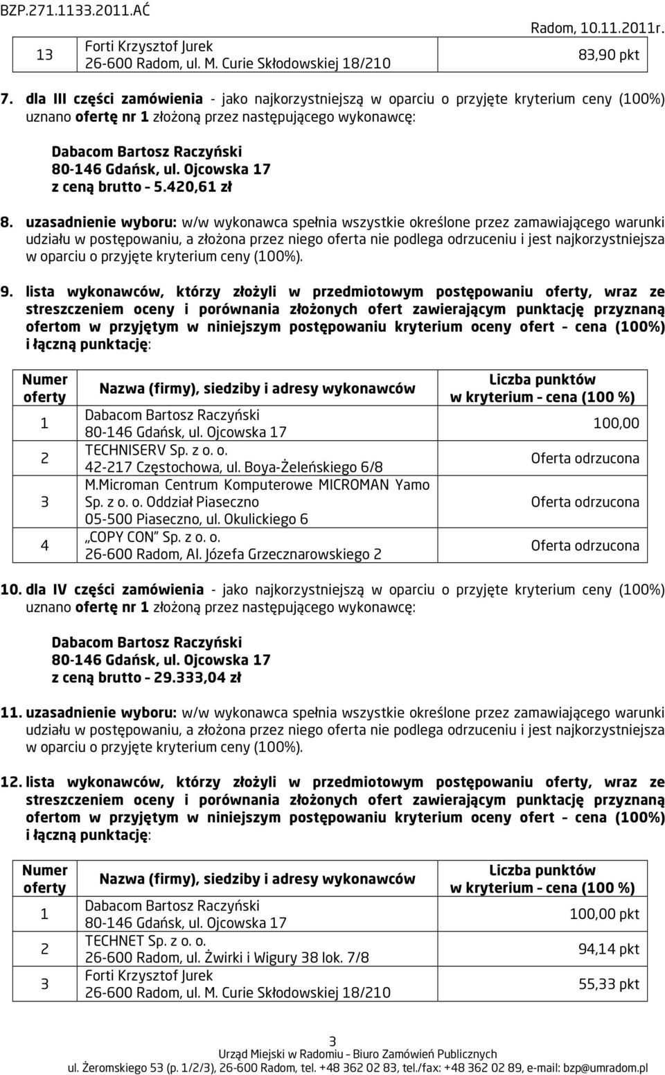 uzasadnienie wyboru: w/w wykonawca spełnia wszystkie określone przez zamawiającego warunki w oparciu o przyjęte kryterium ceny (00%). 9.