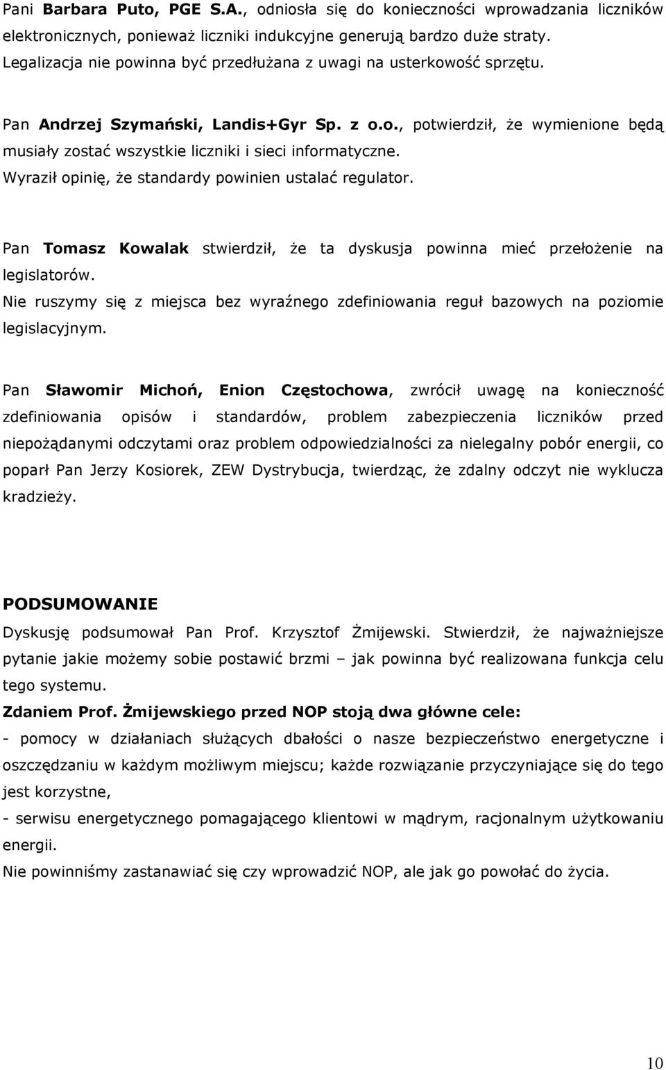 Wyraził opinię, że standardy powinien ustalać regulator. Pan Tomasz Kowalak stwierdził, że ta dyskusja powinna mieć przełożenie na legislatorów.