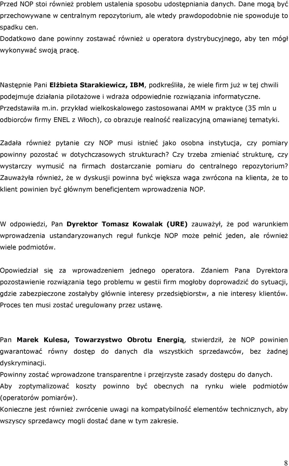 Następnie Pani Elżbieta Starakiewicz, IBM, podkreśliła, że wiele firm już w tej chwili podejmuje działania pilotażowe i wdraża odpowiednie rozwiązania inf