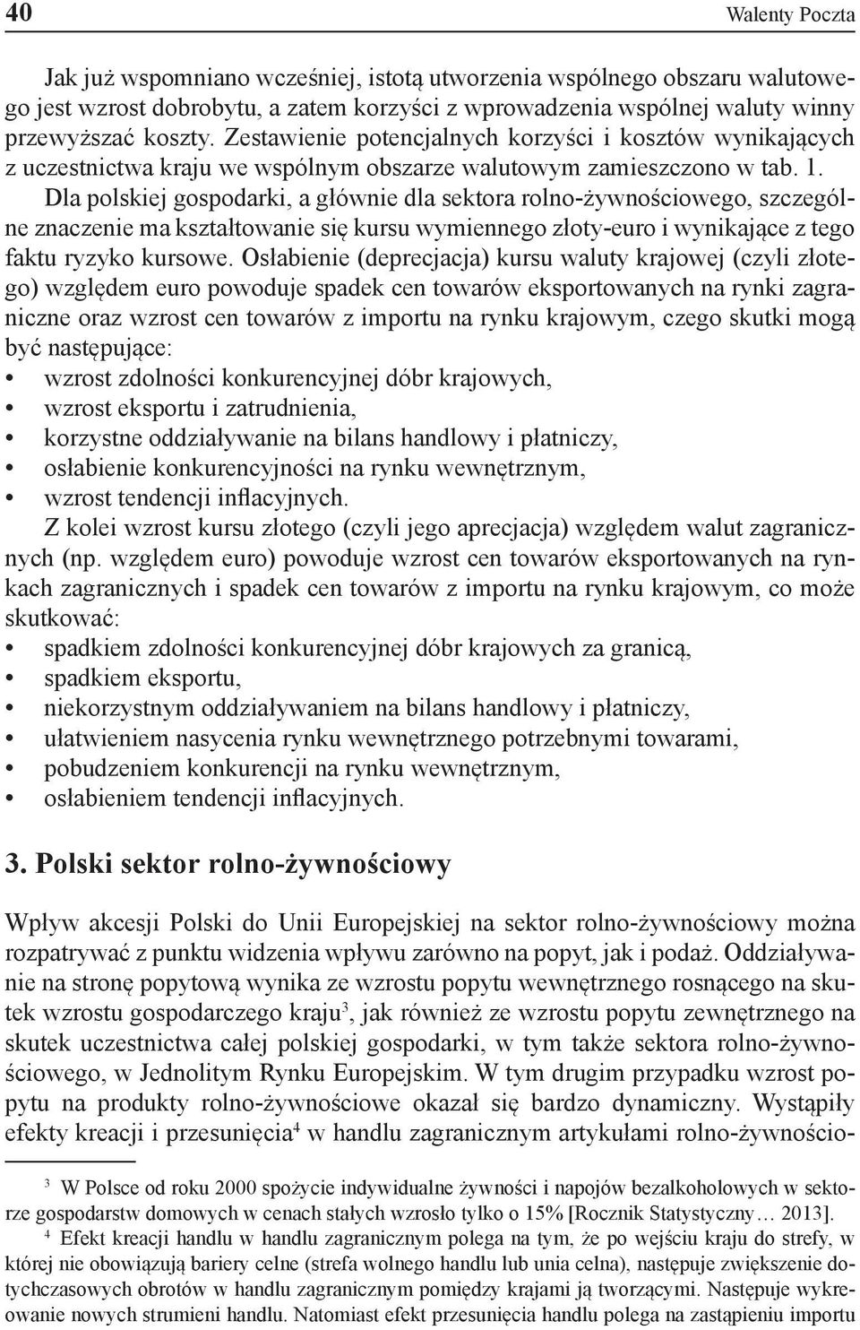 Dla polskiej gospodarki, a głównie dla sektora rolno-żywnościowego, szczególne znaczenie ma kształtowanie się kursu wymiennego złoty-euro i wynikające z tego faktu ryzyko kursowe.