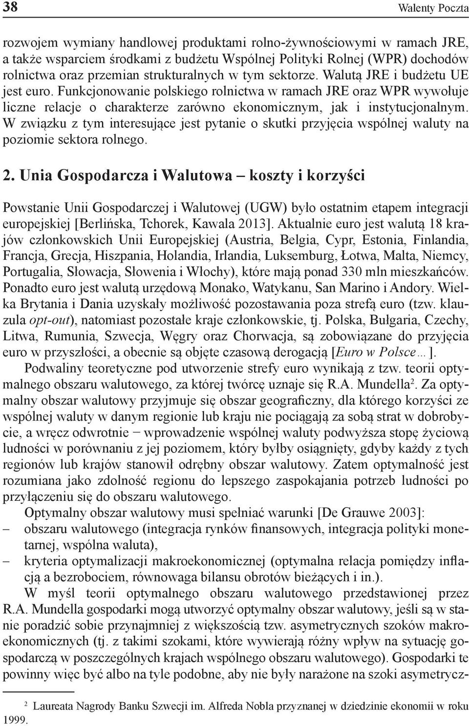 Funkcjonowanie polskiego rolnictwa w ramach JRE oraz WPR wywołuje liczne relacje o charakterze zarówno ekonomicznym, jak i instytucjonalnym.