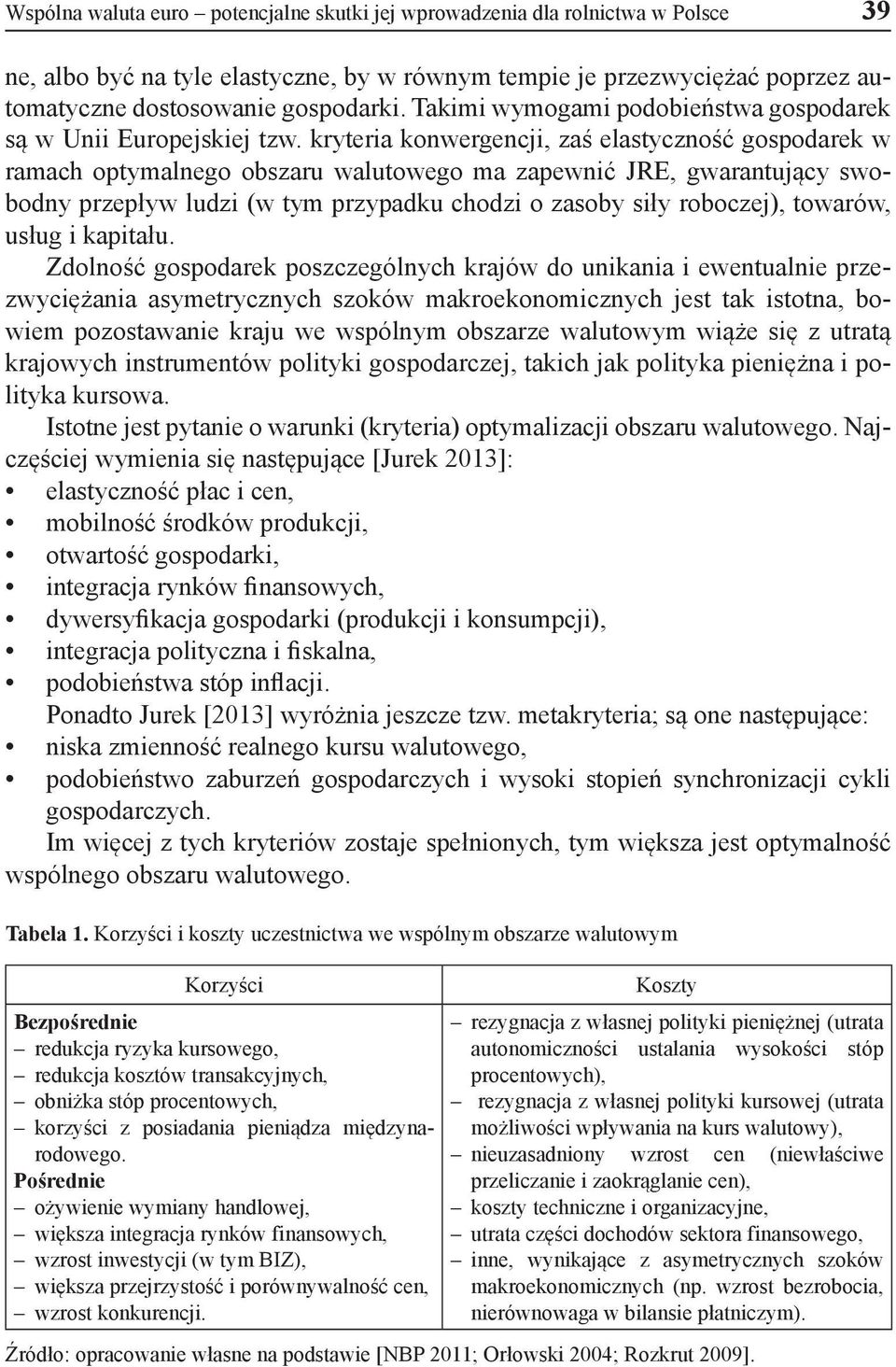 kryteria konwergencji, zaś elastyczność gospodarek w ramach optymalnego obszaru walutowego ma zapewnić JRE, gwarantujący swobodny przepływ ludzi (w tym przypadku chodzi o zasoby siły roboczej),