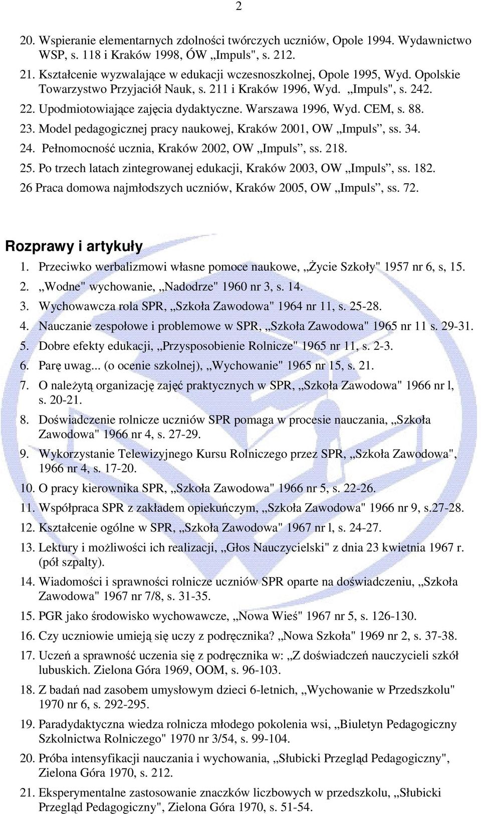 Model pedagogicznej pracy naukowej, Kraków 2001, OW Impuls, ss. 34. 24. Pełnomocność ucznia, Kraków 2002, OW Impuls, ss. 218. 25. Po trzech latach zintegrowanej edukacji, Kraków 2003, OW Impuls, ss.