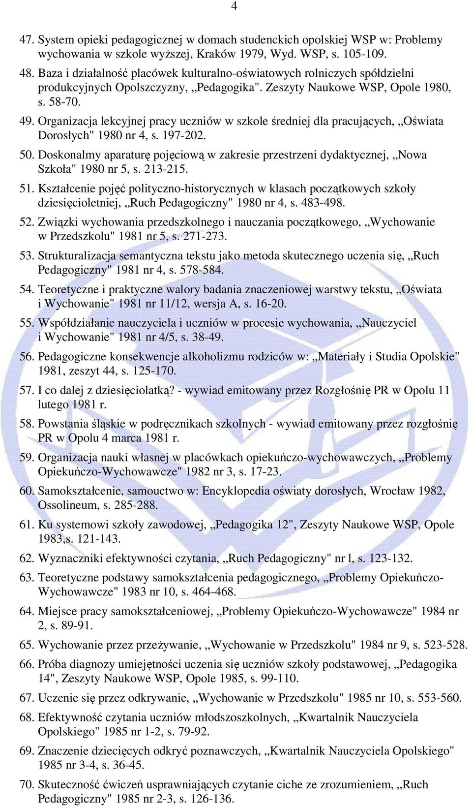 Organizacja lekcyjnej pracy uczniów w szkole średniej dla pracujących, Oświata Dorosłych" 1980 nr 4, s. 197-202. 50.