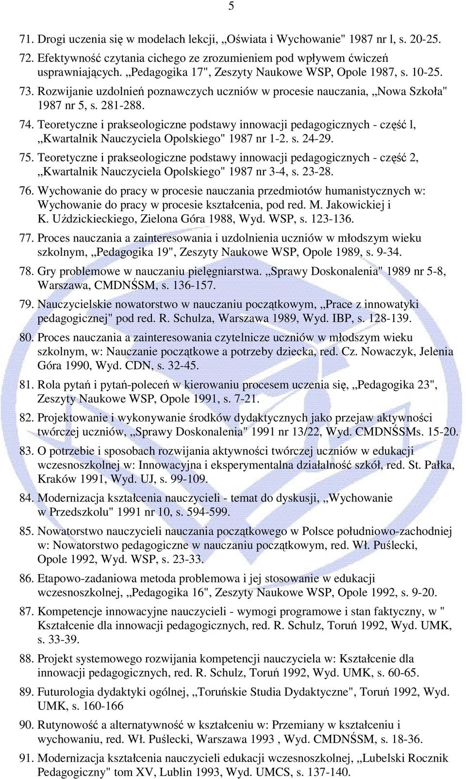Teoretyczne i prakseologiczne podstawy innowacji pedagogicznych - część l, Kwartalnik Nauczyciela Opolskiego" 1987 nr 1-2. s. 24-29. 75.
