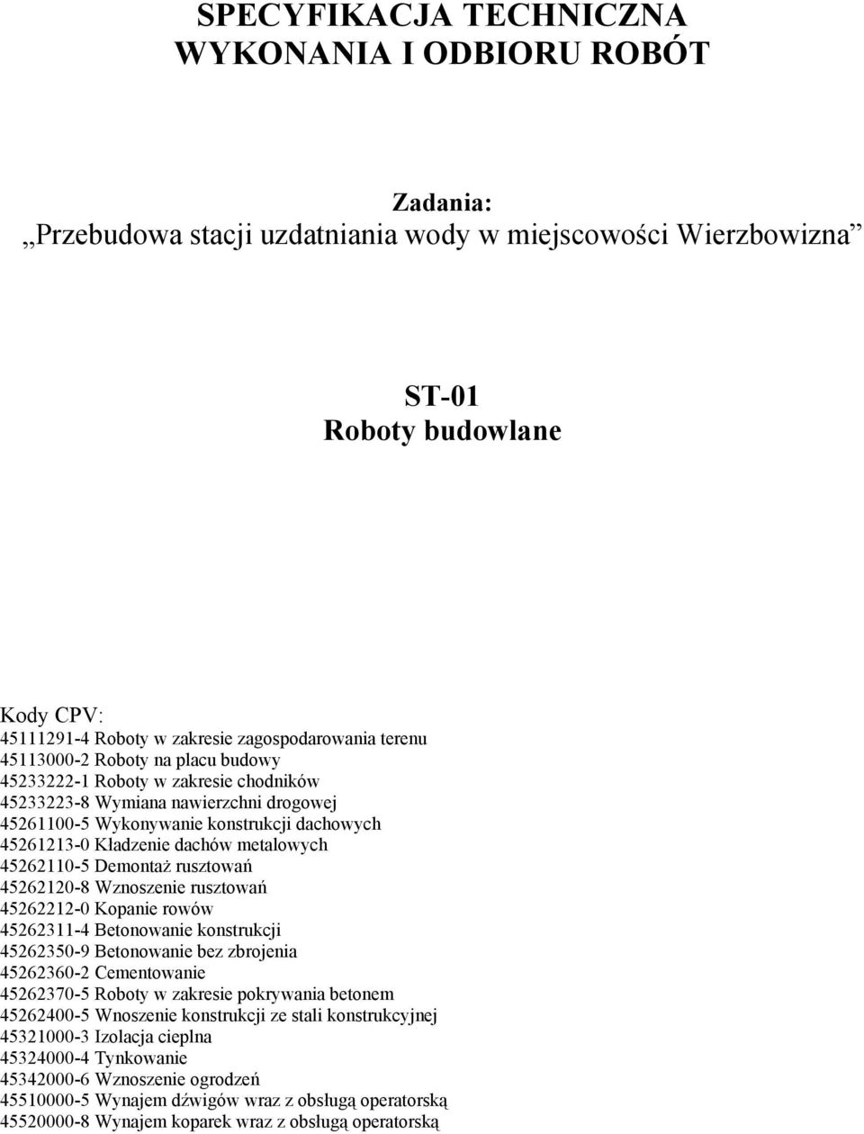 Kładzenie dachów metalowych 45262110-5 Demontaż rusztowań 45262120-8 Wznoszenie rusztowań 45262212-0 Kopanie rowów 45262311-4 Betonowanie konstrukcji 45262350-9 Betonowanie bez zbrojenia 45262360-2