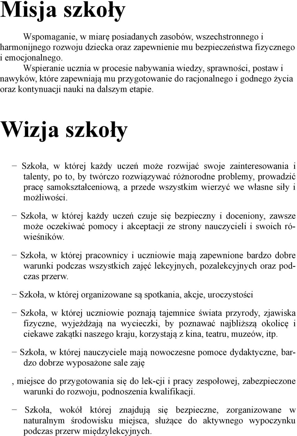 Wizja szkoły Szkoła, w której każdy uczeń może rozwijać swoje zainteresowania i talenty, po to, by twórczo rozwiązywać różnorodne problemy, prowadzić pracę samokształceniową, a przede wszystkim