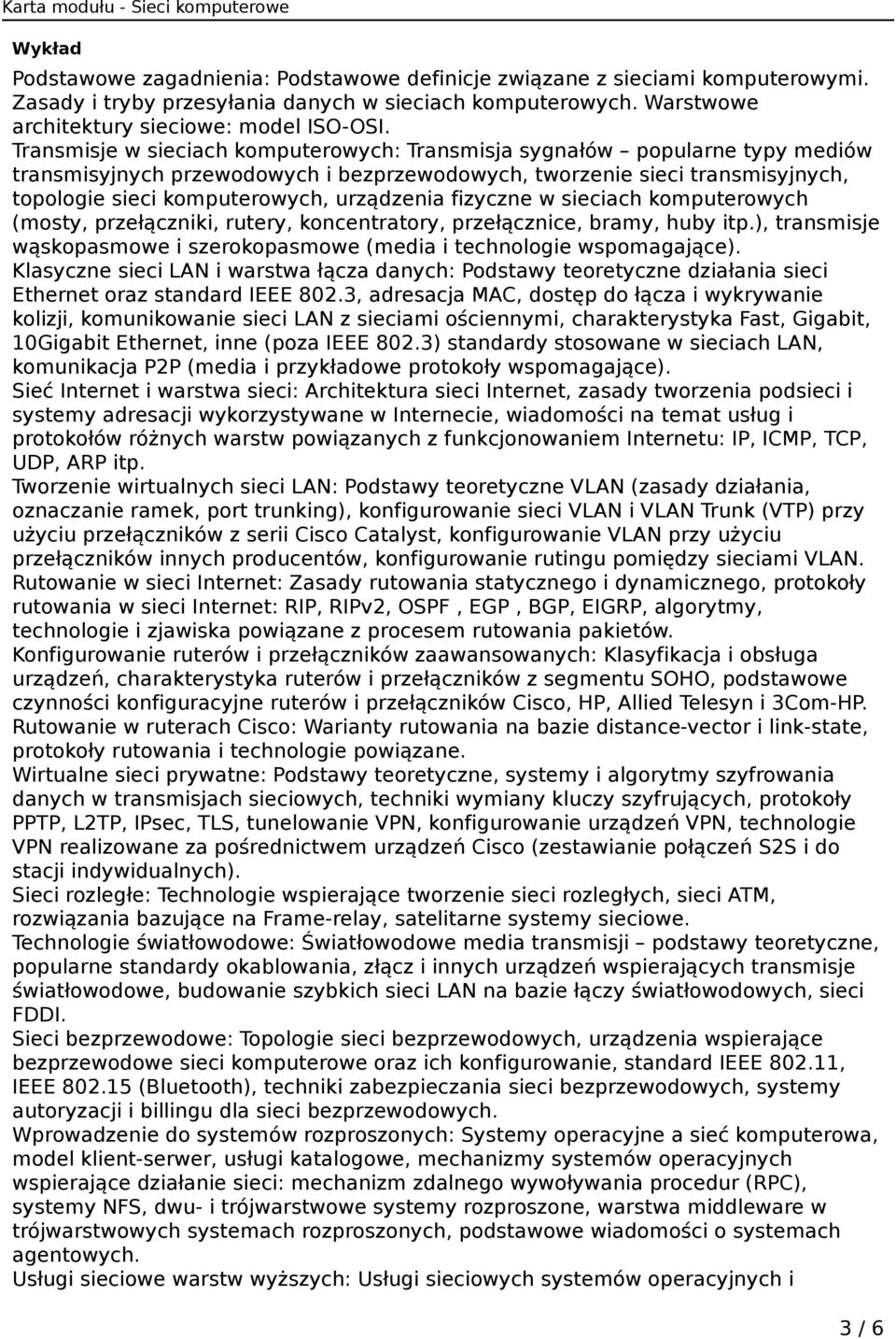 fizyczne w sieciach komputerowych (mosty, przełączniki, rutery, koncentratory, przełącznice, bramy, huby itp.), transmisje wąskopasmowe i szerokopasmowe (media i technologie wspomagające).