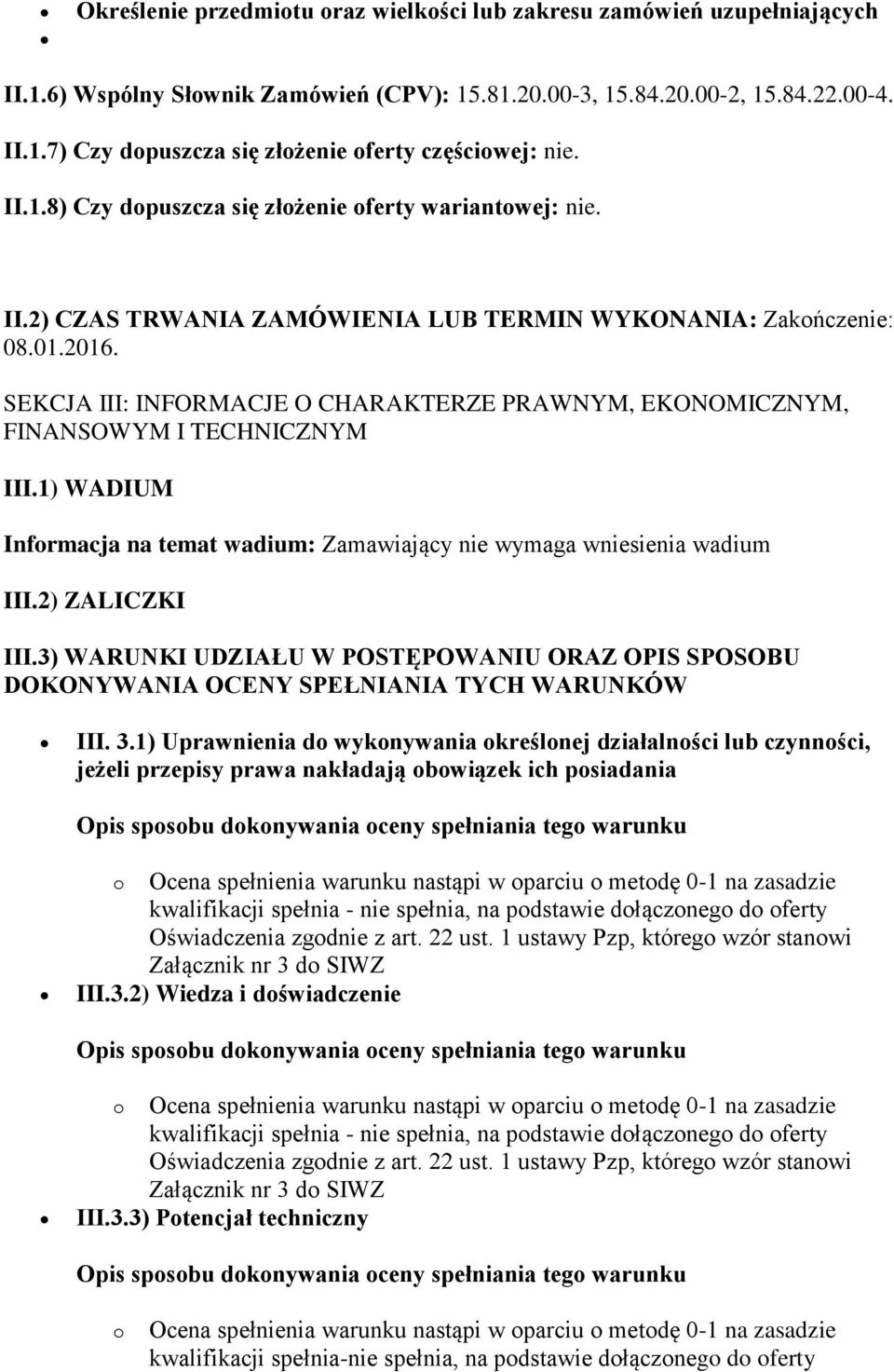 SEKCJA III: INFORMACJE O CHARAKTERZE PRAWNYM, EKONOMICZNYM, FINANSOWYM I TECHNICZNYM III.1) WADIUM Informacja na temat wadium: Zamawiający nie wymaga wniesienia wadium III.2) ZALICZKI III.