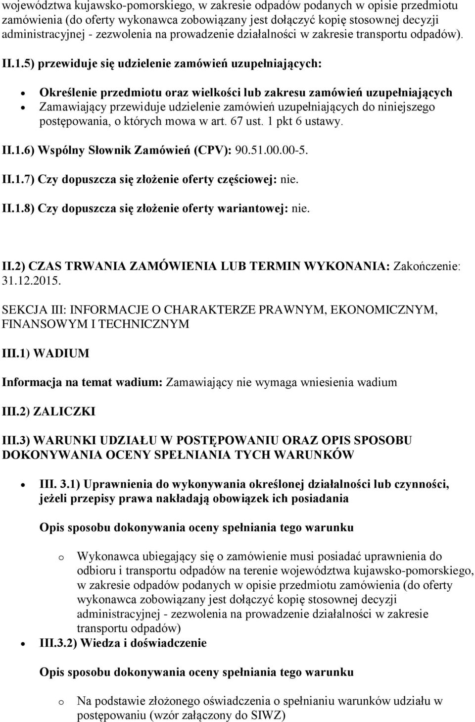 5) przewiduje się udzielenie zamówień uzupełniających: Określenie przedmiotu oraz wielkości lub zakresu zamówień uzupełniających Zamawiający przewiduje udzielenie zamówień uzupełniających do