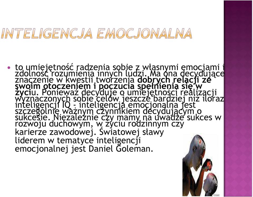 Ponieważ decyduje o umiejętności realizacji wyznaczonych sobie celów jeszcze bardziej niż iloraz inteligencji IQ - inteligencja emocjonalna jest