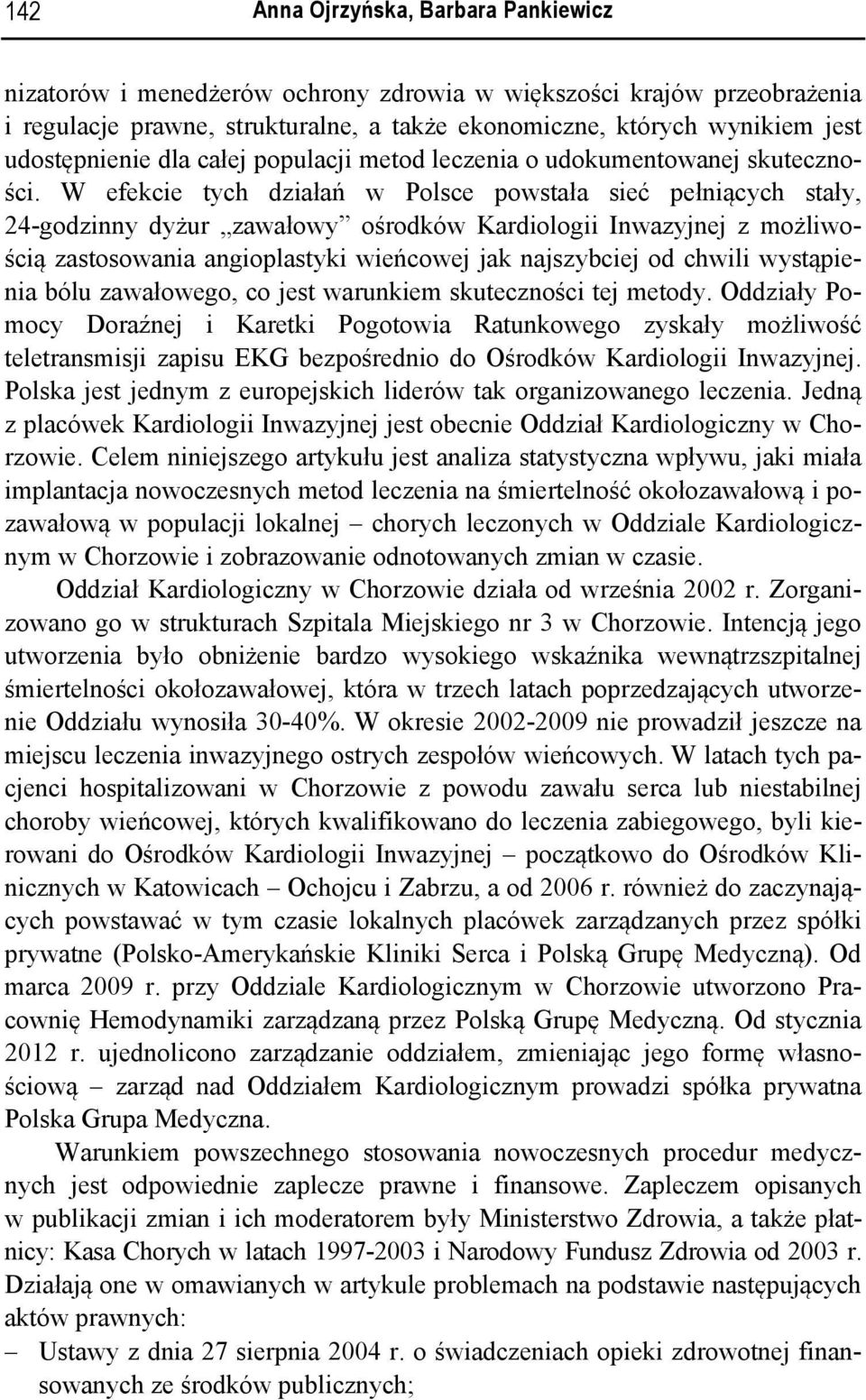 W efekcie tych działań w Polsce powstała sieć pełniących stały, 24-godzinny dyżur zawałowy ośrodków Kardiologii Inwazyjnej z możliwością zastosowania angioplastyki wieńcowej jak najszybciej od chwili