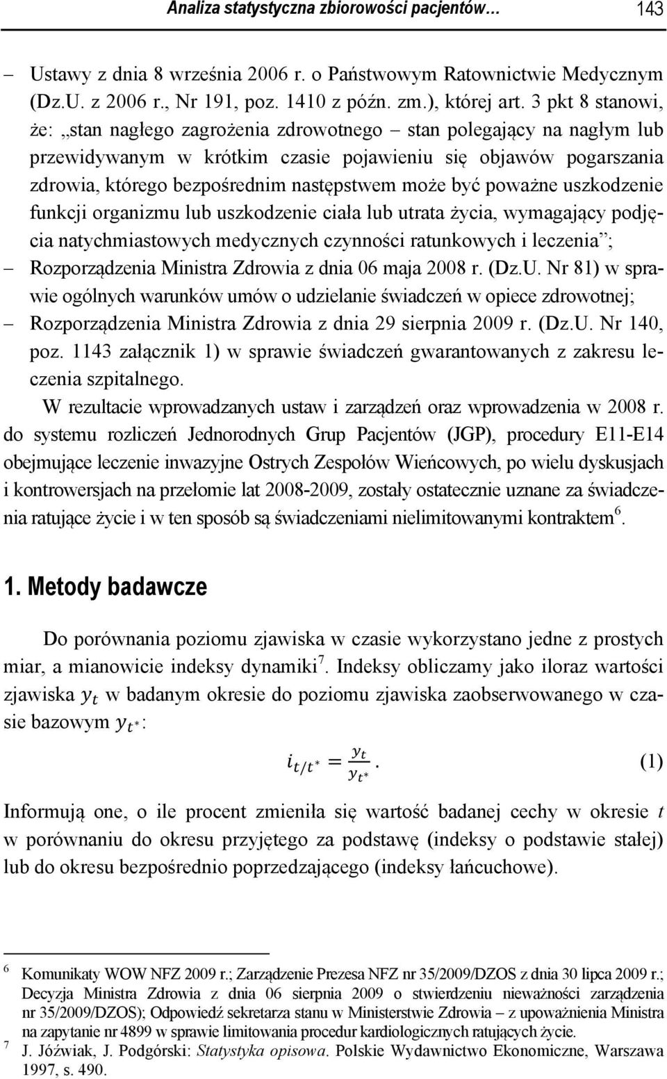 być poważne uszkodzenie funkcji organizmu lub uszkodzenie ciała lub utrata życia, wymagający podjęcia natychmiastowych medycznych czynności ratunkowych i leczenia ; Rozporządzenia Ministra Zdrowia z
