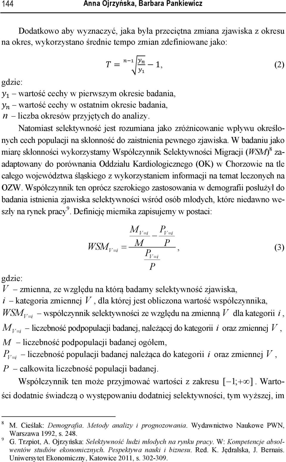 Natomiast selektywność jest rozumiana jako zróżnicowanie wpływu określonych cech populacji na skłonność do zaistnienia pewnego zjawiska.