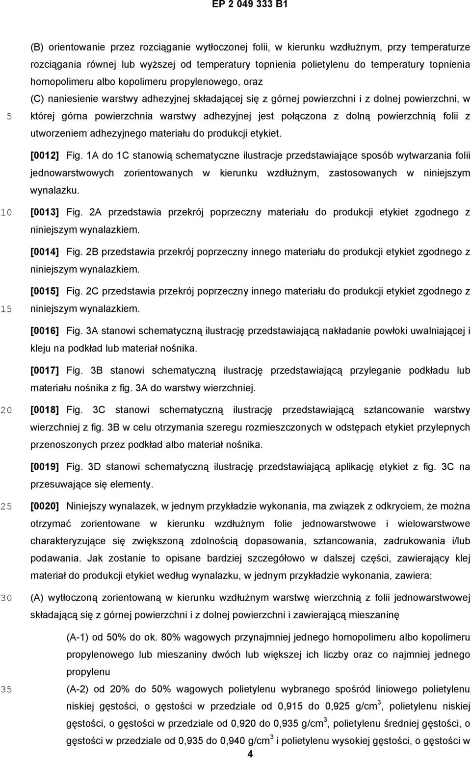 dolną powierzchnią folii z utworzeniem adhezyjnego materiału do produkcji etykiet. [0012] Fig.